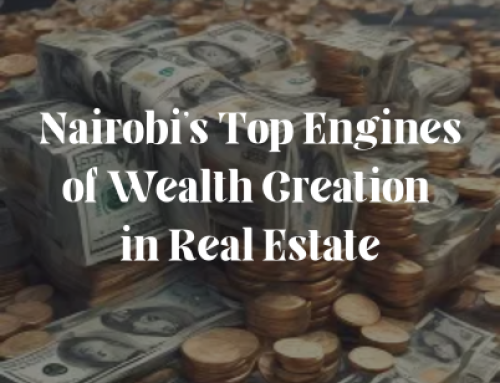 Nairobi’s Top Engines of Wealth Creation in Real Estate
